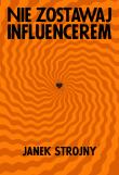 Nie zostawaj influencerem. Autor: Janek Strojny. Dadada.pl Okładka książki Nie zostawaj influencerem