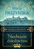 Niechciane dziedzictwo. Jagiellonowie. Tom 1. Autor: Paszyńska Maria. Dadada.pl Okładka książki Niechciane dziedzictwo. Jagiellonowie. Tom 1