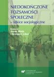 Niedokończone tożsamości społeczne - szkice... Autor: Grzegorz Libor, Wódz Jacek. Dadada.pl Okładka książki Niedokończone tożsamości społeczne - szkice..