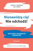 Nienawidzę cię! Nie odchodź!. Zrozumieć osobowość borderline wyd. 2. Autor: Kreisman Jerold J., Straus Hal. Dadada.pl Okładka książki Nienawidzę cię! Nie odchodź!. Zrozumieć osobowość borderline wyd. 2