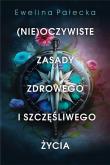 Nieoczywiste zasady zdrowego i szczęśliwego życia. Autor: Ewelina Pałecka. Dadada.pl Okładka książki Nieoczywiste zasady zdrowego i szczęśliwego życia