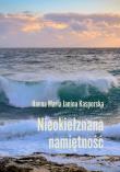 Nieokiełznana namiętność. Autor: Hanna Maria Janina Kasperska. Dadada.pl Okładka książki Nieokiełznana namiętność