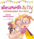 Niesamowita Betty. Niespodzianka dla mamy. Autor: Witherspoon Reese. Dadada.pl Okładka książki Niesamowita Betty. Niespodzianka dla mamy