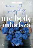 Nigdy nie będę młodsza. Autor: Dydycz Agnieszka. Dadada.pl Okładka książki Nigdy nie będę młodsza