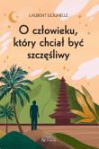 O człowieku, który chciał być szczęśliwy. Autor: Gounelle Laurent. Dadada.pl Okładka książki O człowieku, który chciał być szczęśliwy