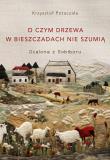 O czym drzewa w Bieszczadach nie szumią. Ocalona z Sobiboru. Autor: Potaczała Krzysztof. Dadada.pl Okładka książki O czym drzewa w Bieszczadach nie szumią. Ocalona z Sobiboru