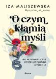 O czym kłamią myśli? Jak przerwać cykl destrukcyjnego myślenia. Autor: Iza Maliszewska. Dadada.pl Okładka książki O czym kłamią myśli? Jak przerwać cykl destrukcyjnego myślenia