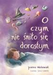 O czym nie śniło się dorosłym. Autor: Wachowiak Joanna. Dadada.pl Okładka książki O czym nie śniło się dorosłym