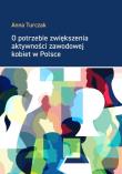 O potrzebie zwiększenia aktywności zawodowej kobiet w Polsce. Autor: Turczak Anna. Dadada.pl Okładka książki O potrzebie zwiększenia aktywności zawodowej kobiet w Polsce