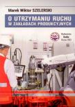 O utrzymaniu ruchu w zakładach produkcyjnych. Autor: Szelerski Marek Wiktor. Dadada.pl Okładka książki O utrzymaniu ruchu w zakładach produkcyjnych