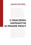 O znaczeniu matematyki w prawie pracy. Autor: Żołyński Janusz. Dadada.pl Okładka książki O znaczeniu matematyki w prawie pracy
