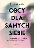 Obcy dla samych siebie. Jak choroba psychiczna zmienia to, kim jesteś. Autor: Aviv Rachel. Dadada.pl Okładka książki Obcy dla samych siebie. Jak choroba psychiczna zmienia to, kim jesteś