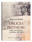 Okładka książki Oblicza przymusu. Polacy na robotach w Berlinie