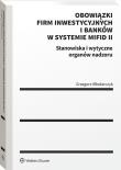Okładka książki Obowiązki firm inwestycyjnych i banków w systemie MiFID II. Stanowiska i wytyczne organów nadzoru