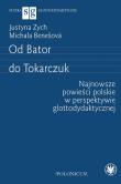 Od Bator do Tokarczuk. Najnowsze powieści polskie w perspektywie glottodydaktycznej. Autor: Zych Justyna, Benešová Michala. Dadada.pl Okładka książki Od Bator do Tokarczuk. Najnowsze powieści polskie w perspektywie glottodydaktycznej