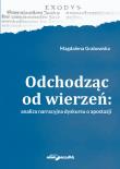 Odchodząc od wierzeń Analiza narracyjna dyskursu o apostazji. Autor: Grabowska Magdalena. Dadada.pl Okładka książki Odchodząc od wierzeń Analiza narracyjna dyskursu o apostazji