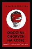 Okładka książki Oddział chorych na Rosję. Opowieść o Rosjanach czasów putinizmu
