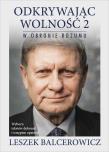 Odkrywając wolność 2. W obronie rozumu. Autor: Balcerowicz Leszek. Dadada.pl Okładka książki Odkrywając wolność 2. W obronie rozumu