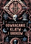 Odwracanie klątw i uroków. Magia ochronna. Autor: Miller Jason. Dadada.pl Okładka książki Odwracanie klątw i uroków. Magia ochronna