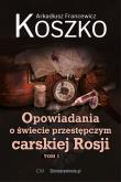 Opowiadania o świecie przestępczym carskiej Rosji Tom 3. Autor: Koszko Arkadiusz Francewicz. Dadada.pl Okładka książki Opowiadania o świecie przestępczym carskiej Rosji Tom 3