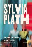 Opowiadania wszystkie. Autor: Sylvia Plath. Dadada.pl Okładka książki Opowiadania wszystkie