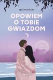 Opowiem o tobie gwiazdom. Autor: Prusinowska Edyta. Dadada.pl Okładka książki Opowiem o tobie gwiazdom