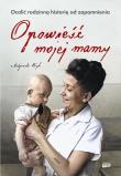 Opowieść mojej mamy. Ocalić rodzinną historię od zapomnienia wyd. kieszonkowe. Autor: Małgorzata Wryk. Dadada.pl Okładka książki Opowieść mojej mamy. Ocalić rodzinną historię od zapomnienia wyd. kieszonkowe