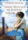 Opowieść warmińska T.3 Nasze drzewa są... DL. Autor: Sawicka Wioletta. Dadada.pl Okładka książki Opowieść warmińska T.3 Nasze drzewa są... DL