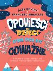 Opowieści dla dzieci, które chcą być odważne. 35 historii, które dadzą ci siłę i pomogą pokonać przeciwności losu. Autor: Rovira Álex, Miralles Francesc. Dadada.pl Okładka książki Opowieści dla dzieci, które chcą być odważne. 35 historii, które dadzą ci siłę i pomogą pokonać przeciwności losu