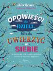 Okładka książki Opowieści dla dzieci, które chcą uwierzyć w siebie. 35 historii o tym, jak pielęgnować poczucie własnej wartości