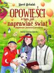 Opowieści o tym, jak naprawiać świat. Inspirowane Januszem Korczakiem. Autor: Michalak Marek. Dadada.pl Okładka książki Opowieści o tym, jak naprawiać świat. Inspirowane Januszem Korczakiem