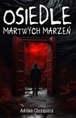 Osiedle martwych marzeń. Autor: Chrząszcz Adrian. Dadada.pl Okładka książki Osiedle martwych marzeń
