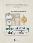 Ostatni Białystoker. Autor: MARTA SAWICKA-DANIELAK. Dadada.pl Okładka książki Ostatni Białystoker
