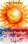 Ostatni Promyk Słońca. Autor: Dąbkowska Urszula. Dadada.pl Okładka książki Ostatni Promyk Słońca