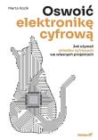 Oswoić elektronikę cyfrową. Jak używać układów cyfrowych we własnych projektach. Autor: Marta Kozik. Dadada.pl Okładka książki Oswoić elektronikę cyfrową. Jak używać układów cyfrowych we własnych projektach