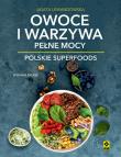 Owoce i warzywa pełne mocy Polskie superfoods w2. Autor: Agata Lewandowska. Dadada.pl Okładka książki Owoce i warzywa pełne mocy Polskie superfoods w2
