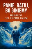 Panie, ratuj, bo giniemy. Rekolekcje z ks. Piotrem Glasem. Autor: Glas Piotr. Dadada.pl Okładka książki Panie, ratuj, bo giniemy. Rekolekcje z ks. Piotrem Glasem