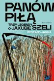 Panów piłą. Trzy legendy o Jakubie Szeli. Autor: Ryszard Jamka. Dadada.pl Okładka książki Panów piłą. Trzy legendy o Jakubie Szeli