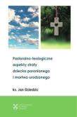 Pastoralono-teologiczne aspekty straty dziecka.... Autor: Jan Dziedzic. Dadada.pl Okładka książki Pastoralono-teologiczne aspekty straty dziecka...