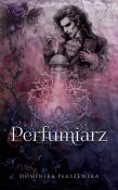 Perfumiarz. Autor: Płaszewska Dominika. Dadada.pl Okładka książki Perfumiarz