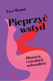 Okładka książki Pieprzyć wstyd. Historia rewolucji seksualnej