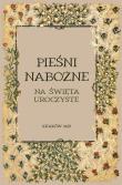 Pieśni nabożne na święta uroczyste. Autor: Stanisław Garnczarski. Dadada.pl Okładka książki Pieśni nabożne na święta uroczyste