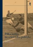 Piłka nożna na celowniku polityki. Autor: Wojtaszyn Dariusz. Dadada.pl Okładka książki Piłka nożna na celowniku polityki