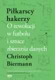 Piłkarscy hakerzy. O rewolucji w futbolu i sztuce zbierania danych. Autor: Christoph Biermann. Dadada.pl Okładka książki Piłkarscy hakerzy. O rewolucji w futbolu i sztuce zbierania danych