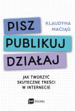 Pisz. Publikuj. Działaj. Jak tworzyć skuteczne treści w internecie. Autor: Maciąg Klaudyna. Dadada.pl Okładka książki Pisz. Publikuj. Działaj. Jak tworzyć skuteczne treści w internecie
