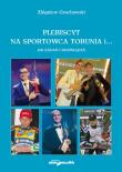 Plebiscyt na sportowca Torunia i... 400 zadań i rozwiązań. Autor: Grochowski Zbigniew. Dadada.pl Okładka książki Plebiscyt na sportowca Torunia i... 400 zadań i rozwiązań