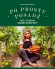 Po prostu posadź. Twój domowy ogród warzywny. Autor: Joanna Żytkowska. Dadada.pl Okładka książki Po prostu posadź. Twój domowy ogród warzywny