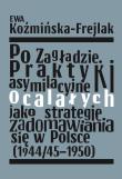 Okładka książki Po Zagładzie. Praktyki asymilacyjne ocalałych jako strategie zadomawiania się w Polsce (1944/45-1950