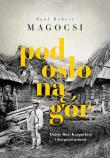Pod osłoną gór. Dzieje Rusi Karpackiej i Karpatoru. Autor: Magocsi Paul Robert. Dadada.pl Okładka książki Pod osłoną gór. Dzieje Rusi Karpackiej i Karpatoru