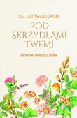 Pod skrzydłami Twemi. Rozważania na niedziele i święta.. Autor: Jan Twardowski. Dadada.pl Okładka książki Pod skrzydłami Twemi. Rozważania na niedziele i święta.